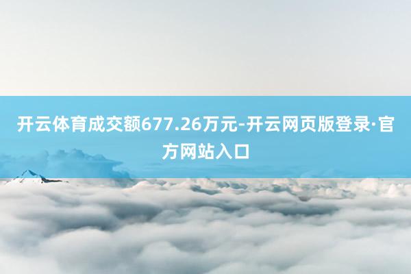 开云体育成交额677.26万元-开云网页版登录·官方网站入口